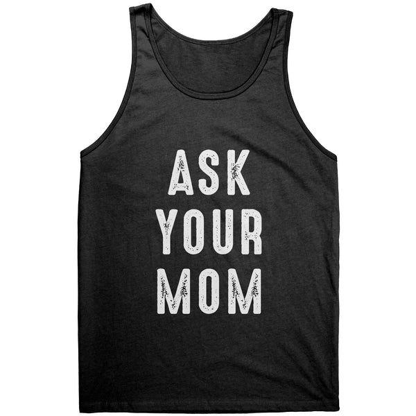 Ask your Mom Dad Tank Top