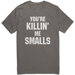 You're Killing Me Smalls Unisex Shirt