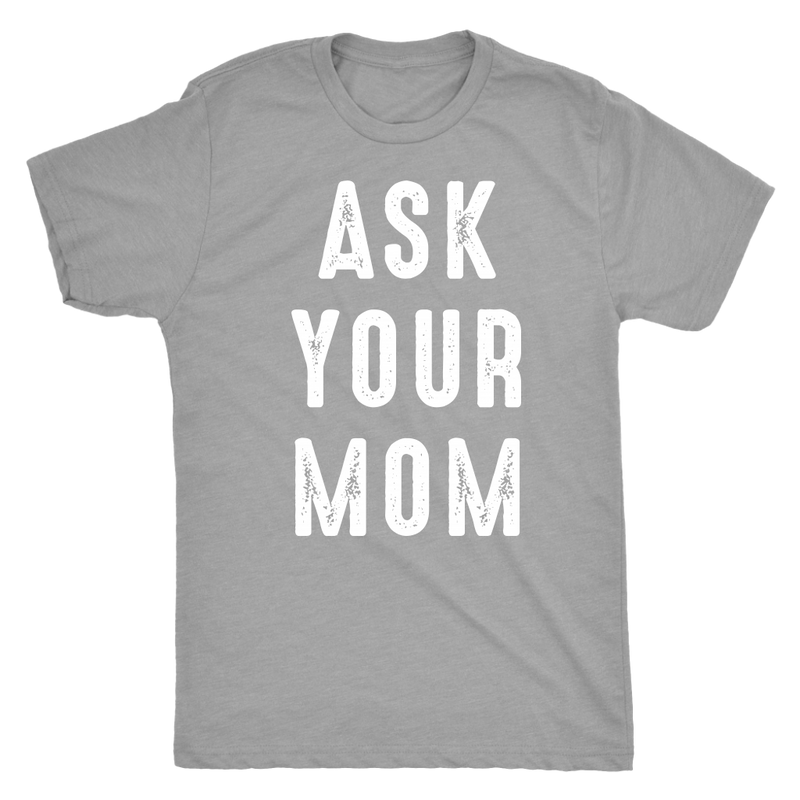 Ask Your Mom Dad T Shirt - everbabies
