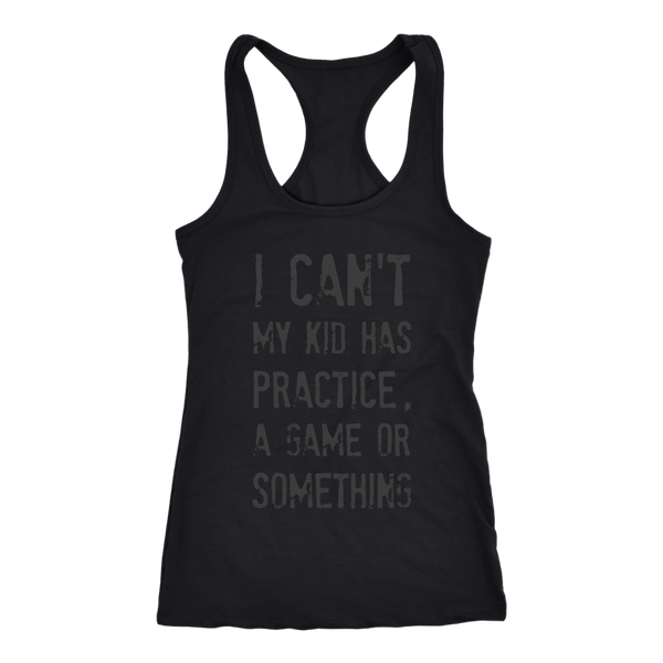 I Can't My Kid Has Praactice A Game or Something Womens Mom Tank Top