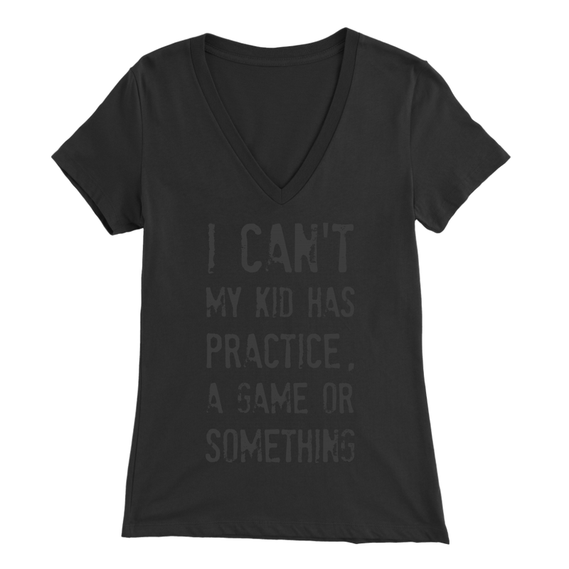 I Can't My Kid Has Praactice A Game or Something Womens Mom T Shirt
